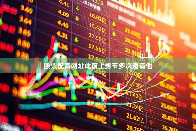 股票配资网址此前上影节多次邀请他