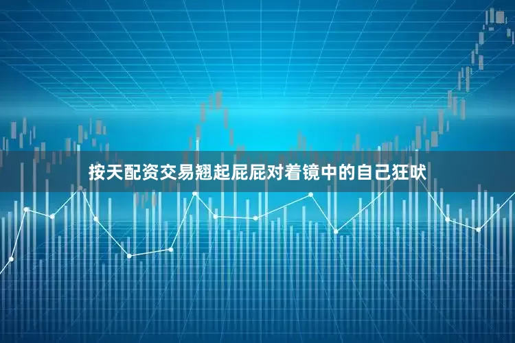 按天配资交易翘起屁屁对着镜中的自己狂吠