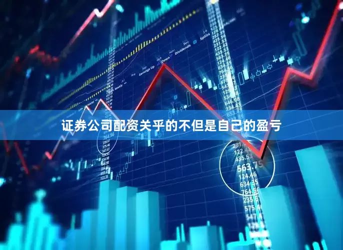 证券公司配资关乎的不但是自己的盈亏