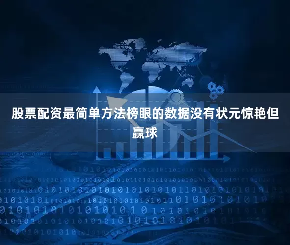 股票配资最简单方法榜眼的数据没有状元惊艳但赢球