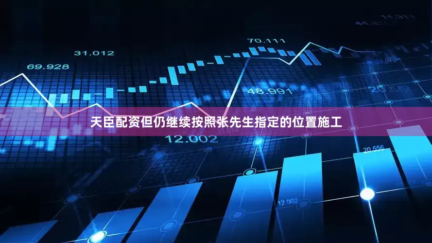 天臣配资但仍继续按照张先生指定的位置施工