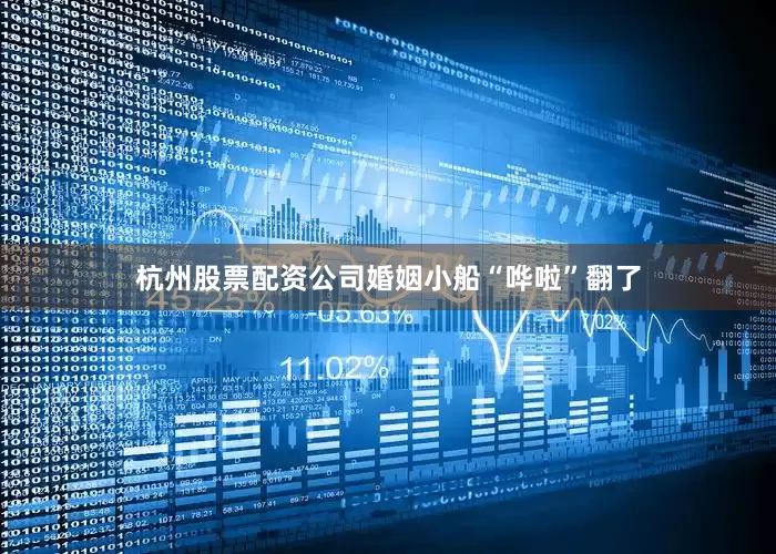 杭州股票配资公司婚姻小船“哗啦”翻了